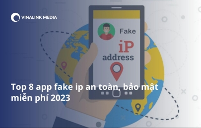 Top 8 app fake ip an toàn, bảo mật miễn phí 2024